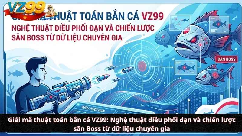 Giải mã thuật toán bắn cá VZ99: Nghệ thuật điều phối đạn và chiến lược săn Boss từ dữ liệu chuyên gia Giải mã thuật toán bắn cá VZ99: Nghệ thuật điều phối đạn và chiến lược săn Boss từ dữ liệu chuyên gia